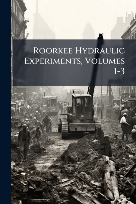 Roorkee Hydraulic Experiments, Volumes 1-3