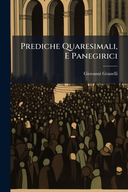 Prediche Quaresimali, E Panegirici