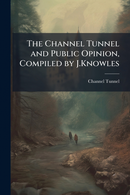 The Channel Tunnel and Public Opinion, Compiled by J.Knowles