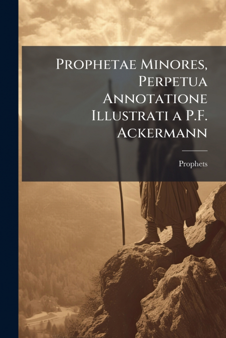 Prophetae Minores, Perpetua Annotatione Illustrati a P.F. Ackermann