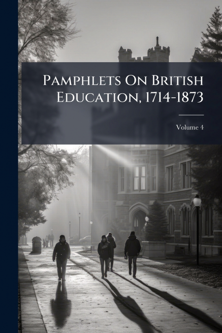 Pamphlets On British Education, 1714-1873; Volume 4