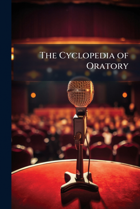 The Cyclopedia of Oratory