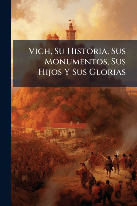 Vich, Su Historia, Sus Monumentos, Sus Hijos Y Sus Glorias
