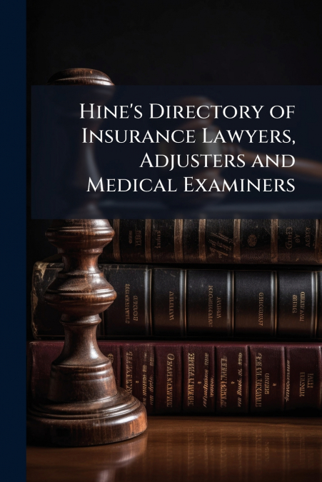 Hine’s Directory of Insurance Lawyers, Adjusters and Medical Examiners