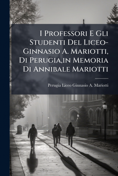 I Professori E Gli Studenti Del Liceo-Ginnasio A. Mariotti, Di Perugia,in Memoria Di Annibale Mariotti
