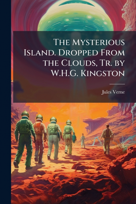 The Mysterious Island. Dropped From the Clouds, Tr. by W.H.G. Kingston