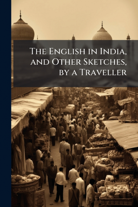 The English in India, and Other Sketches, by a Traveller