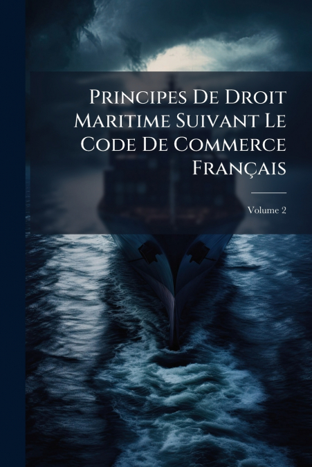 Principes De Droit Maritime Suivant Le Code De Commerce Français