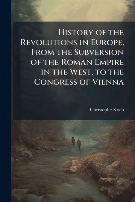 History of the Revolutions in Europe, From the Subversion of the Roman Empire in the West, to the Congress of Vienna