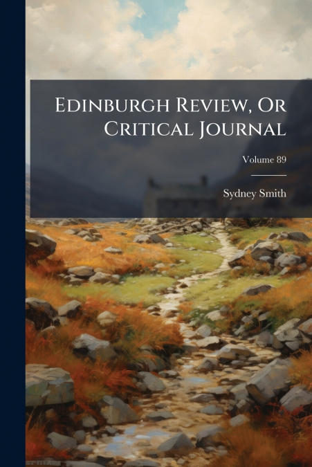 Edinburgh Review, Or Critical Journal; Volume 89