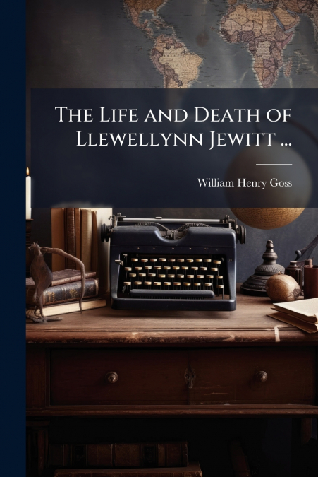 The Life and Death of Llewellynn Jewitt ...