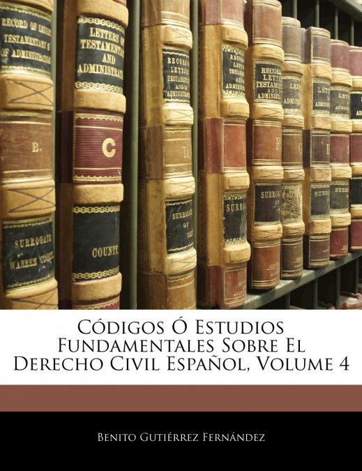 Códigos Ó Estudios Fundamentales Sobre El Derecho Civil Español; Volume 4