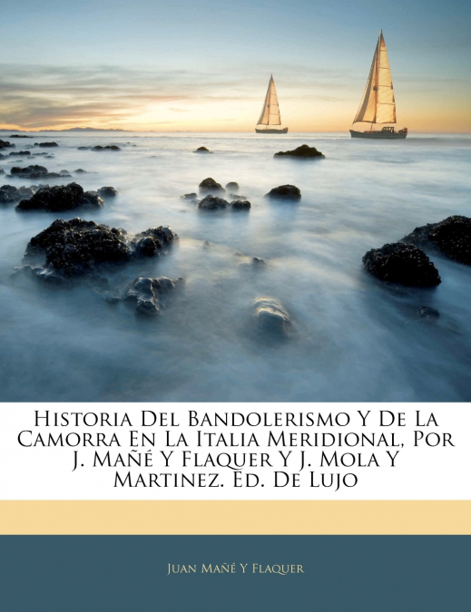 Historia Del Bandolerismo Y De La Camorra En La Italia Meridional, Por J. Mañé Y Flaquer Y J. Mola Y Martinez. Ed. De Lujo