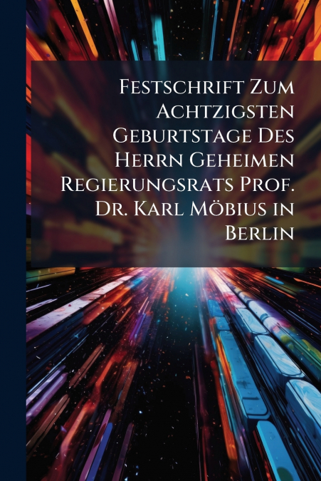 Festschrift Zum Achtzigsten Geburtstage Des Herrn Geheimen Regierungsrats Prof. Dr. Karl Möbius in Berlin