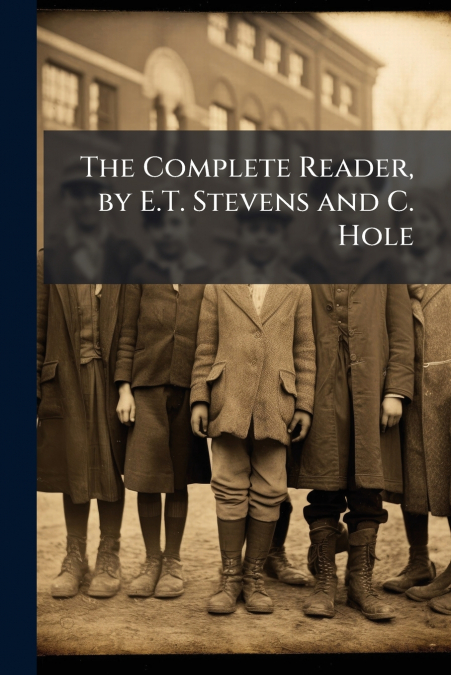 The Complete Reader, by E.T. Stevens and C. Hole