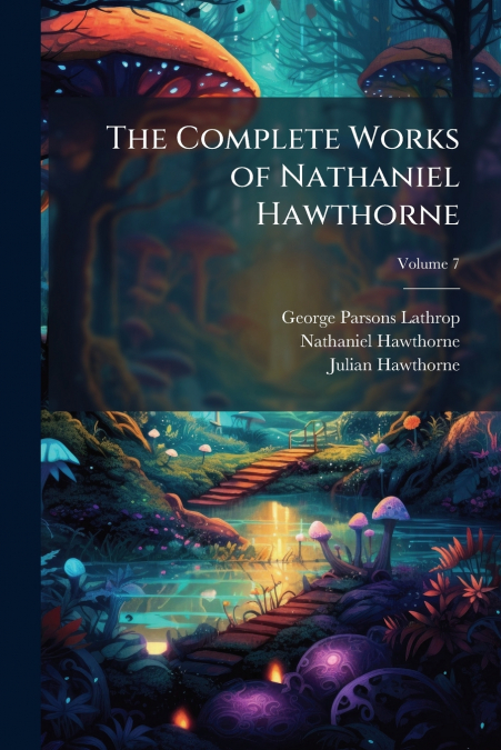 The Complete Works of Nathaniel Hawthorne; Volume 7