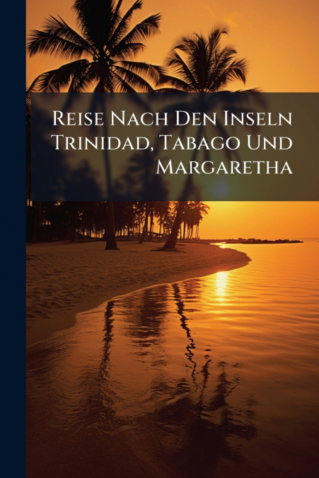 Reise Nach Den Inseln Trinidad, Tabago Und Margaretha