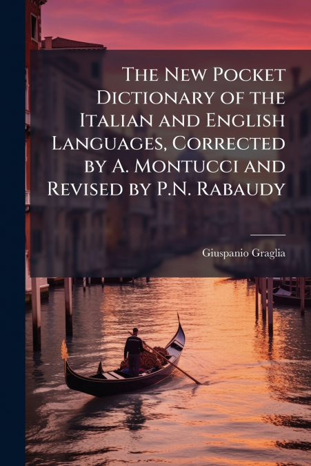 The New Pocket Dictionary of the Italian and English Languages, Corrected by A. Montucci and Revised by P.N. Rabaudy