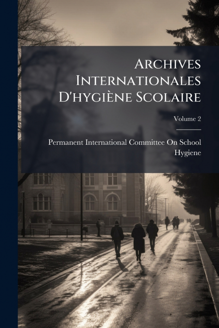 Archives Internationales D’hygiène Scolaire; Volume 2