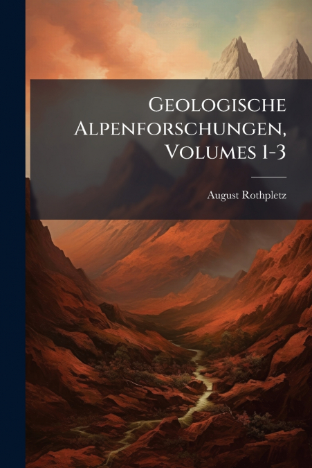 Geologische Alpenforschungen, Volumes 1-3