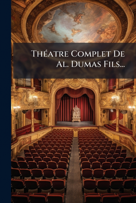 Théatre Complet De Al. Dumas Fils...