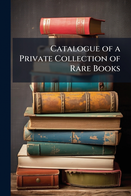 Catalogue of a Private Collection of Rare Books
