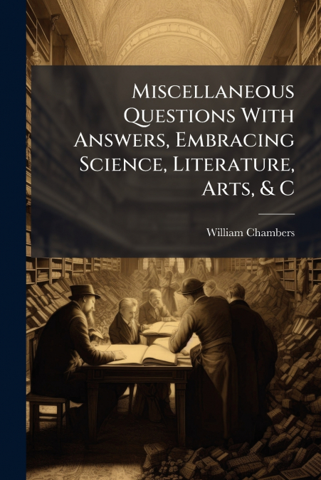 Miscellaneous Questions With Answers, Embracing Science, Literature, Arts, & C