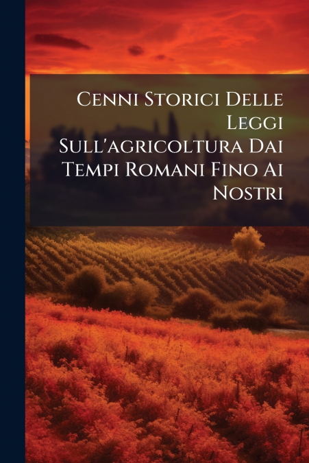 Cenni Storici Delle Leggi Sull’agricoltura Dai Tempi Romani Fino Ai Nostri