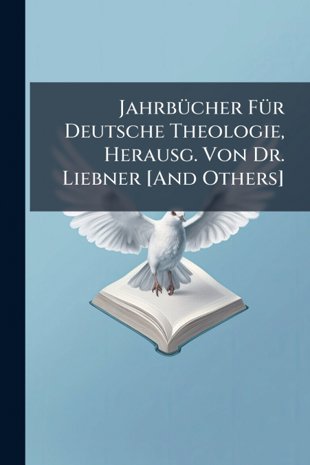 Jahrbücher Für Deutsche Theologie, Herausg. Von Dr. Liebner [And Others]