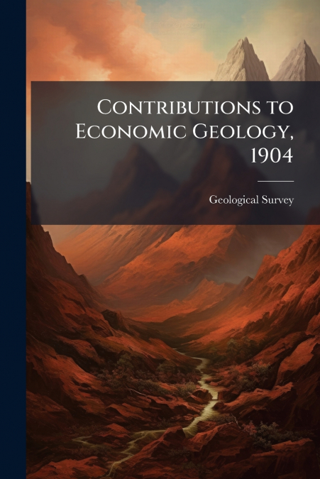 Contributions to Economic Geology, 1904
