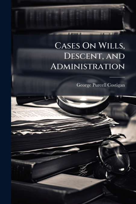 Cases On Wills, Descent, and Administration