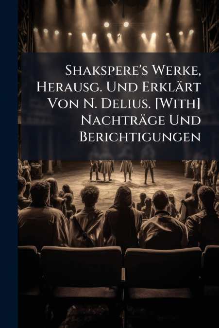 Shakspere’s Werke, Herausg. Und Erklärt Von N. Delius. [With] Nachträge Und Berichtigungen