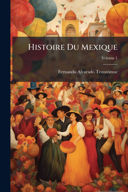 Histoire Du Mexique; Volume 1