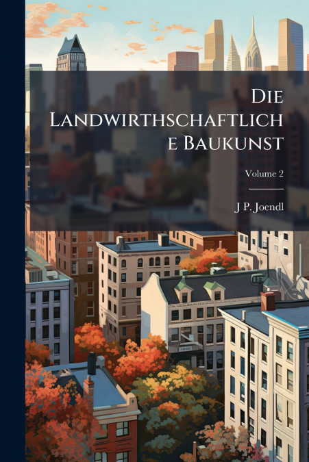 Die Landwirthschaftliche Baukunst; Volume 2