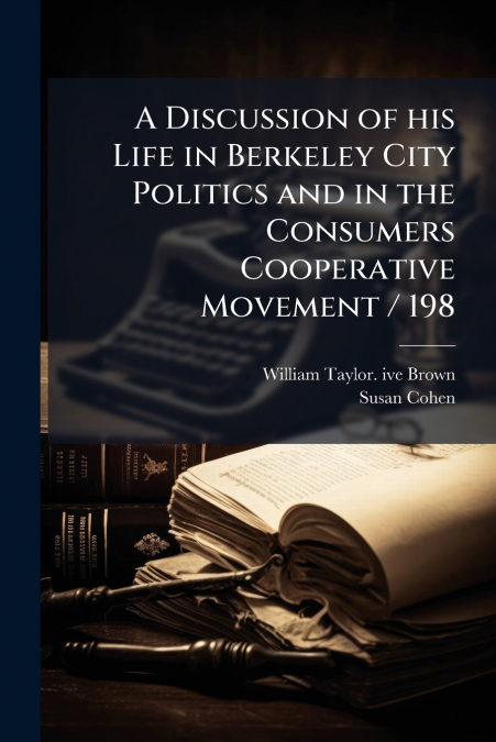 A Discussion of his Life in Berkeley City Politics and in the Consumers Cooperative Movement / 198