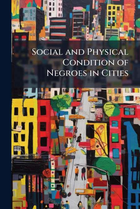 Social and Physical Condition of Negroes in Cities