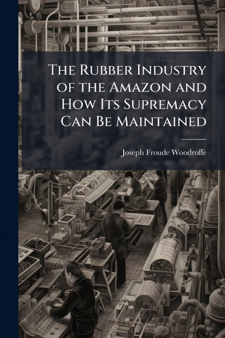 The Rubber Industry of the Amazon and How Its Supremacy Can Be Maintained