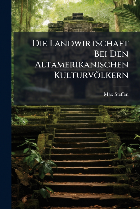 Die Landwirtschaft Bei Den Altamerikanischen Kulturvölkern