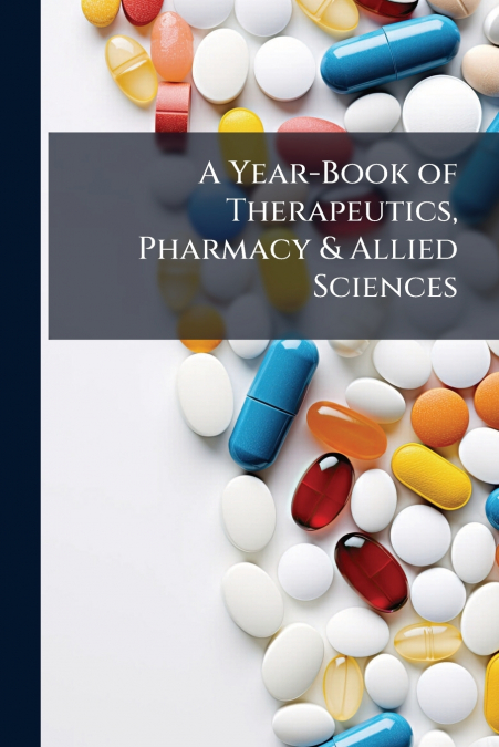 A Year-Book of Therapeutics, Pharmacy & Allied Sciences