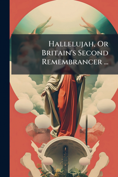 Hallelujah, Or Britain’s Second Remembrancer ...