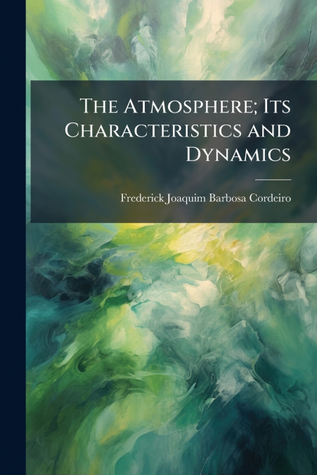 The Atmosphere; Its Characteristics and Dynamics