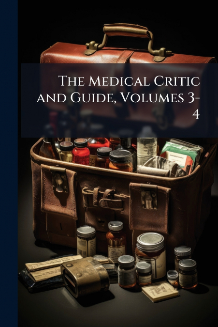 The Medical Critic and Guide, Volumes 3-4