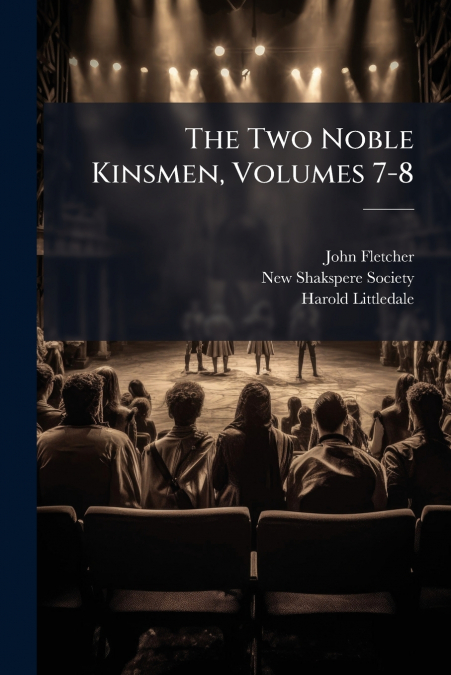 The Two Noble Kinsmen, Volumes 7-8