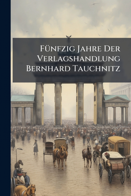 Fünfzig Jahre Der Verlagshandlung Bernhard Tauchnitz