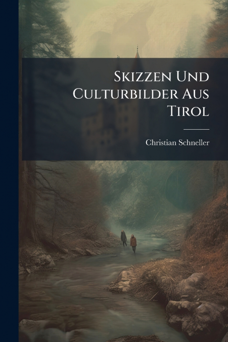 Skizzen Und Culturbilder Aus Tirol