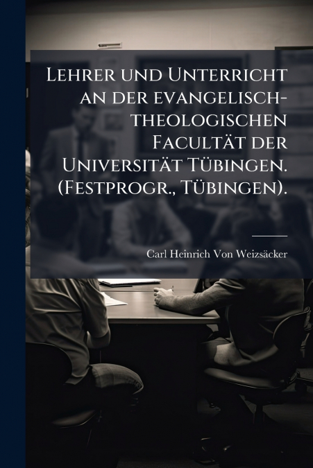 Lehrer und Unterricht an der evangelisch-theologischen Facultät der Universität Tübingen. (Festprogr., Tübingen).