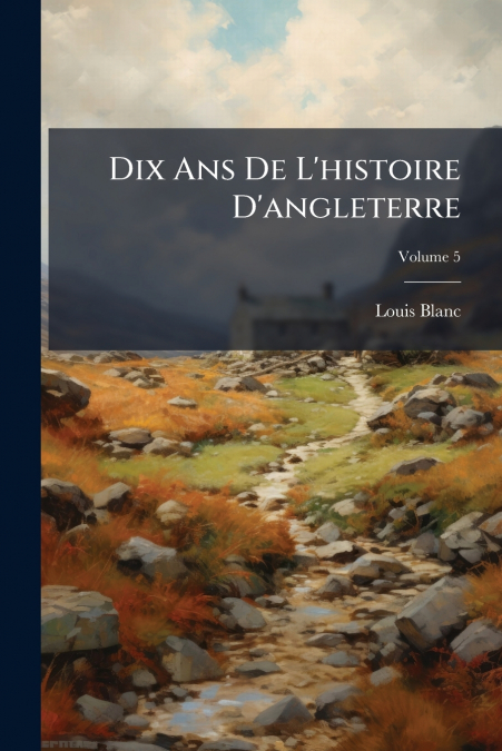 Dix Ans De L’histoire D’angleterre; Volume 5