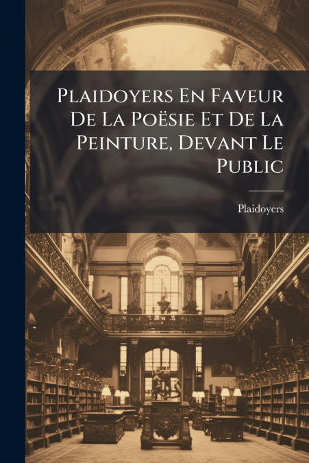 Plaidoyers En Faveur De La Poësie Et De La Peinture, Devant Le Public