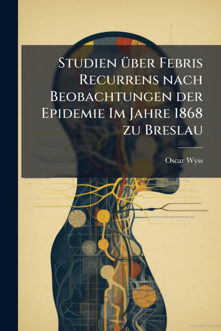 Studien über Febris Recurrens nach Beobachtungen der Epidemie Im Jahre 1868 zu Breslau