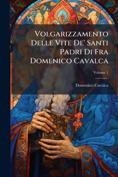 Volgarizzamento Delle Vite De’ Santi Padri Di Fra Domenico Cavalca